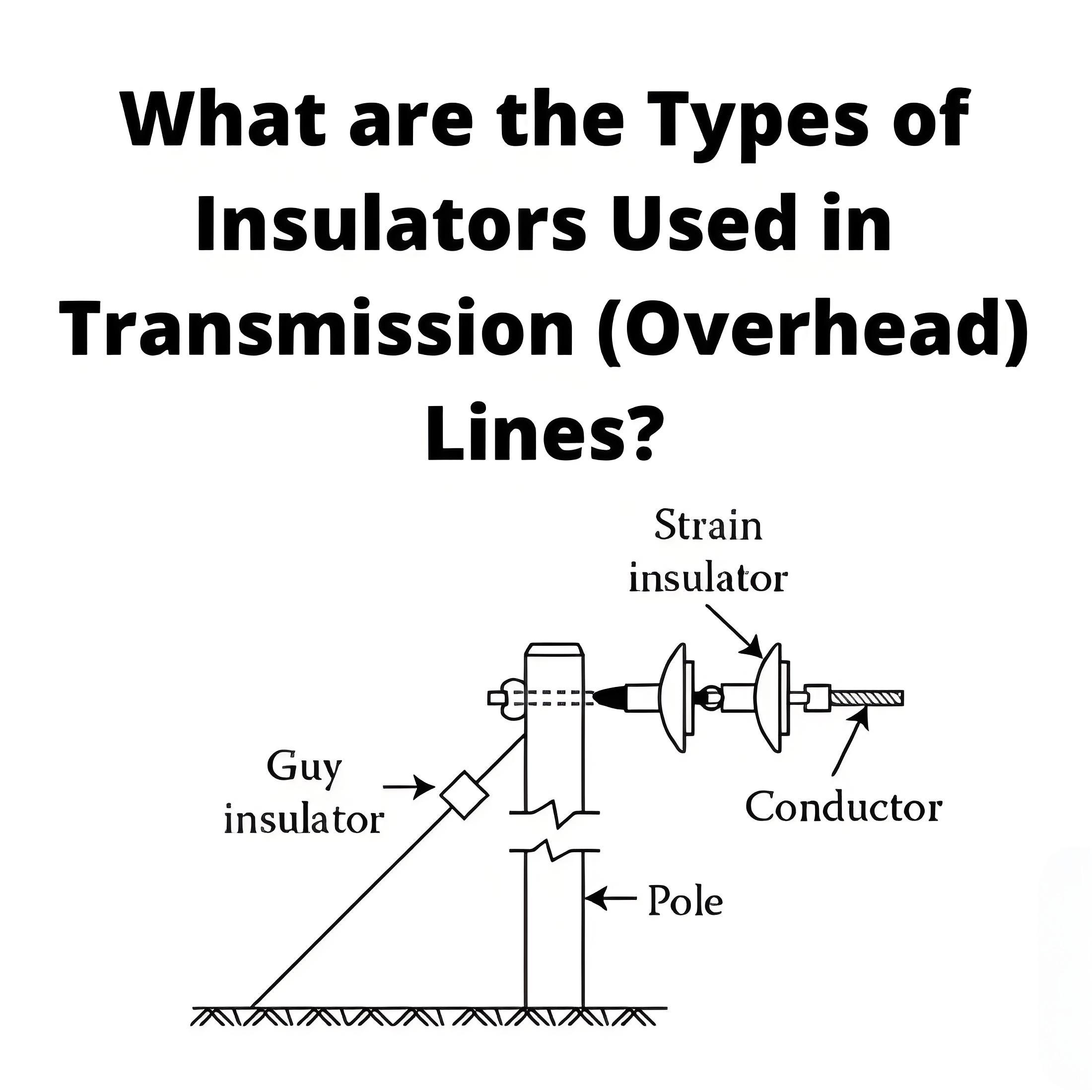 Types of Insulators Used in Transmission (Overhead) Lines