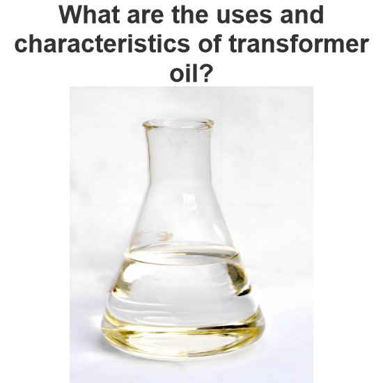 What are the uses and characteristics of transformer oil?