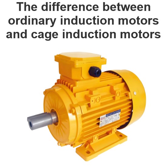 The difference between ordinary induction motors and cage induction motors