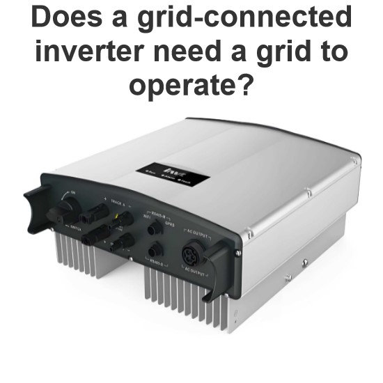 Does a grid-connected inverter need a grid to operate?