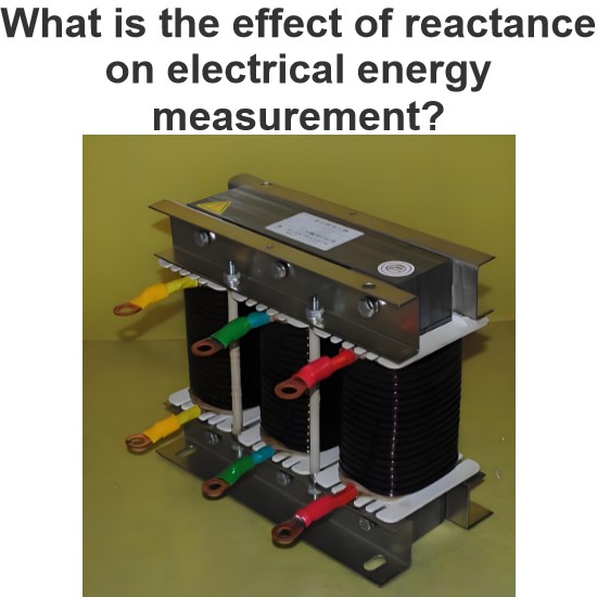 What is the effect of reactance on electrical energy measurement?