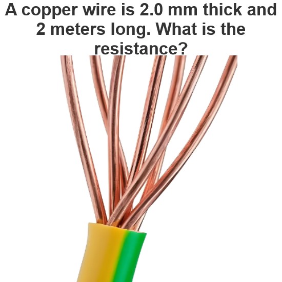 A copper wire is 2.0 mm thick and 2 meters long. What is the resistance?