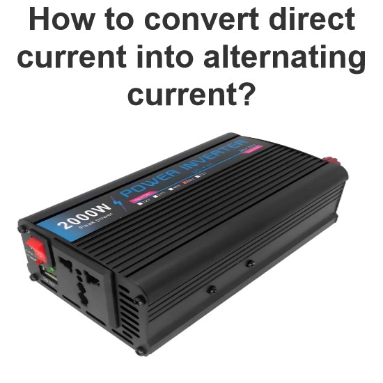 How to convert direct current into alternating current?