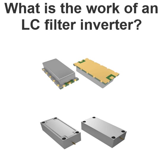 What is the work of an LC filter inverter?