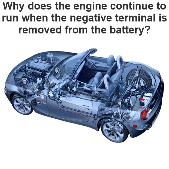 Why does the engine continue to run when the negative terminal is removed from the battery?