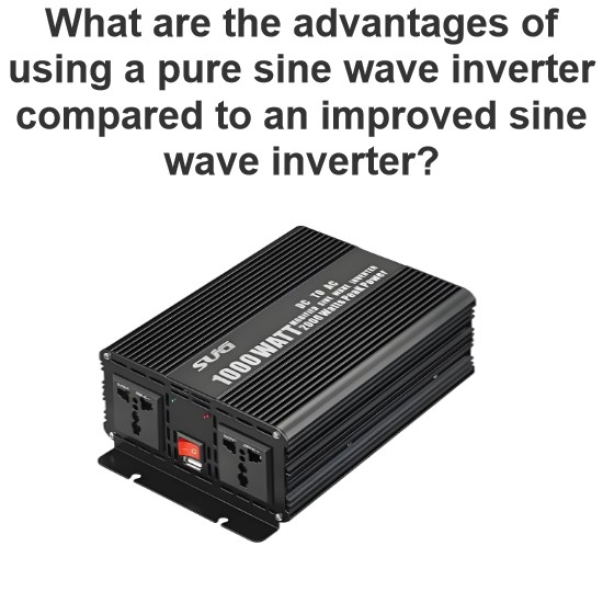 What are the advantages of using a pure sine wave inverter compared to an improved sine wave inverter?