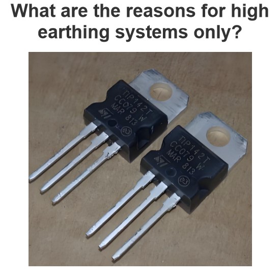 What are the reasons for high earthing systems only?