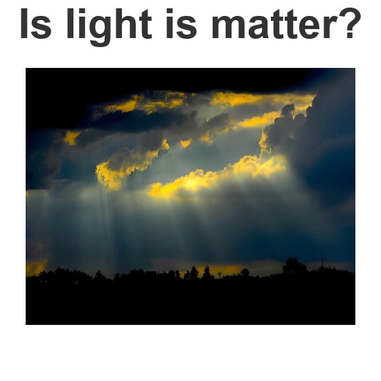 Is light is matter?