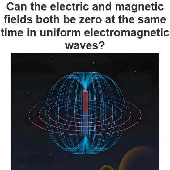 Can the electric and magnetic fields both be zero at the same time in uniform electromagnetic waves?