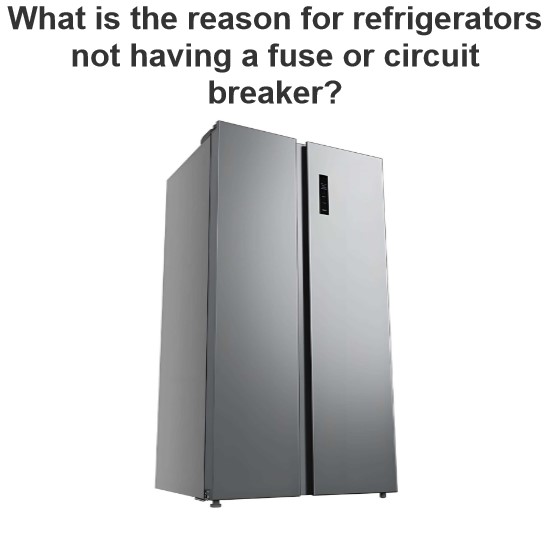 What is the reason for refrigerators not having a fuse or circuit breaker?