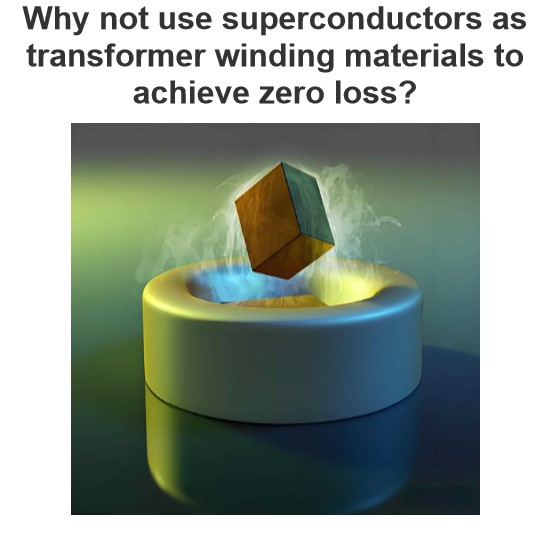 Why not use superconductors as transformer winding materials to achieve zero loss?