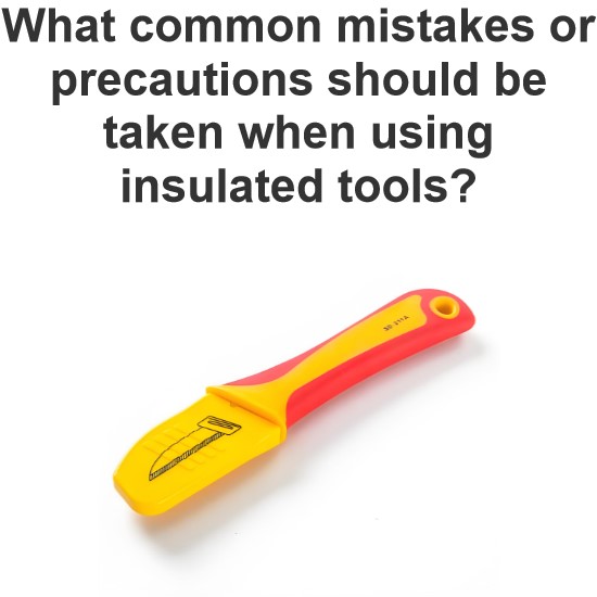 What common mistakes or precautions should be taken when using insulated tools?