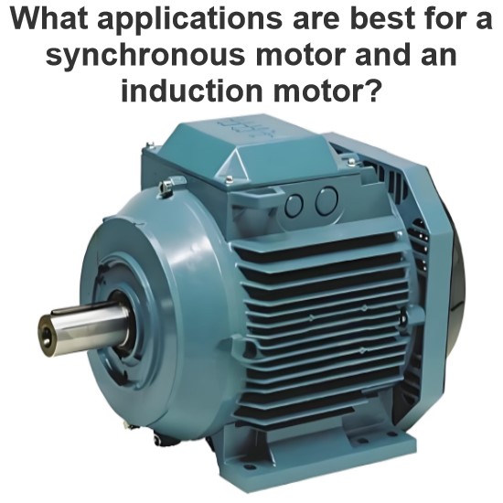 What applications are best for a synchronous motor and an induction motor?