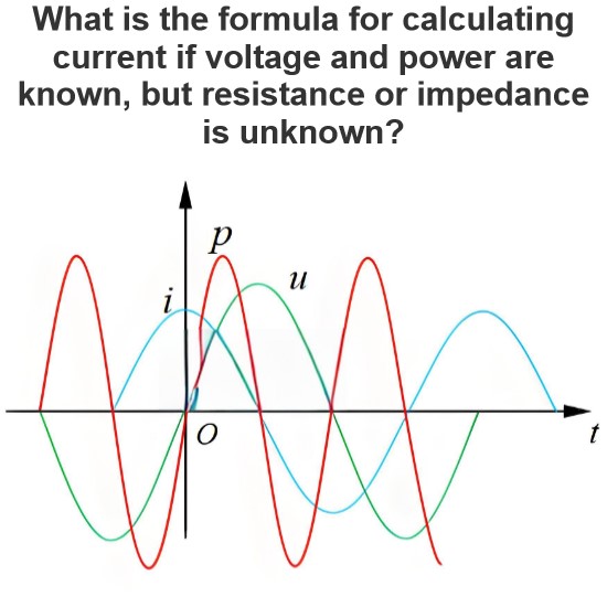 What is the formula for calculating current if voltage and power are known, but resistance or impedance is unknown?