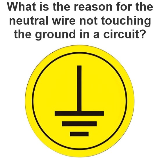 What is the reason for the neutral wire not touching the ground in a circuit?