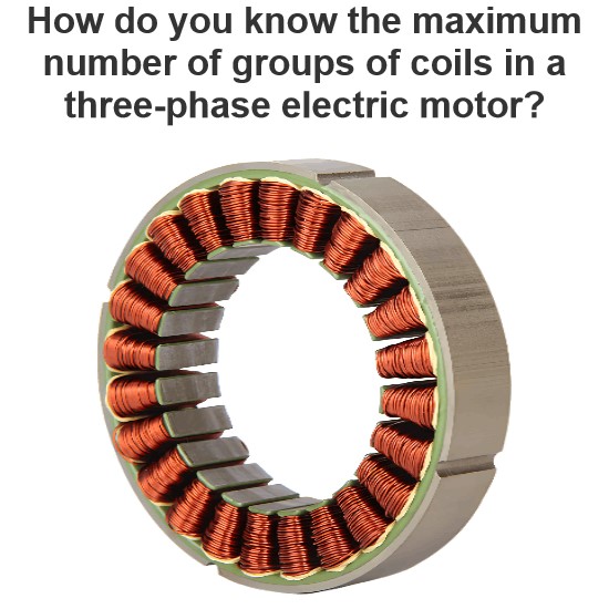 How do you know the maximum number of groups of coils in a three-phase electric motor?