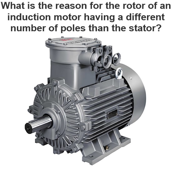 What is the reason for the rotor of an induction motor having a different number of poles than the stator?