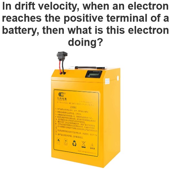 In drift velocity, when an electron reaches the positive terminal of a battery, then what is this electron doing?