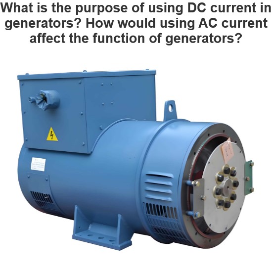 What is the purpose of using DC current in generators? How would using AC current affect the function of generators?