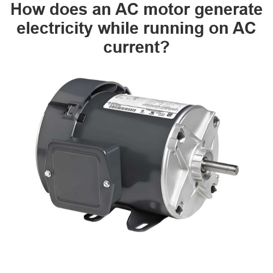 How does an AC motor generate electricity while running on AC current?