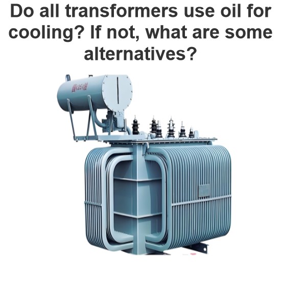 Do all transformers use oil for cooling? If not, what are some alternatives?