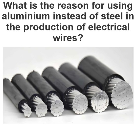 What is the reason for using aluminium instead of steel in the production of electrical wires?