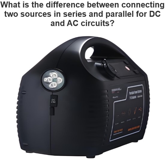 What is the difference between connecting two sources in series and parallel for DC and AC circuits?