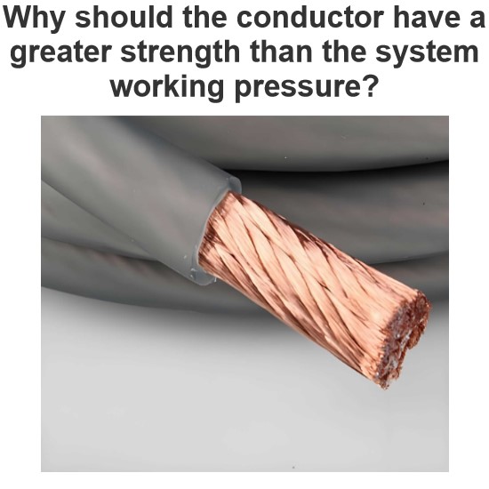 Why should the conductor have a greater strength than the system working pressure?