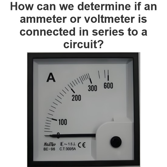 How can we determine if an ammeter or voltmeter is connected in series to a circuit? 