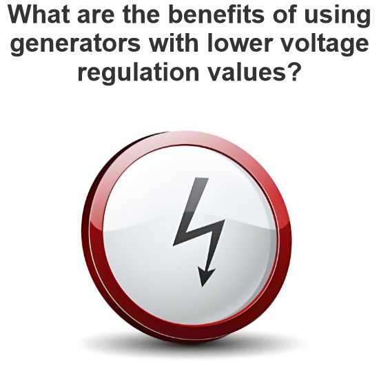 What are the benefits of using generators with lower voltage regulation values?