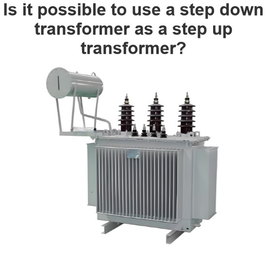 Is it possible to use a step down transformer as a step up transformer? 