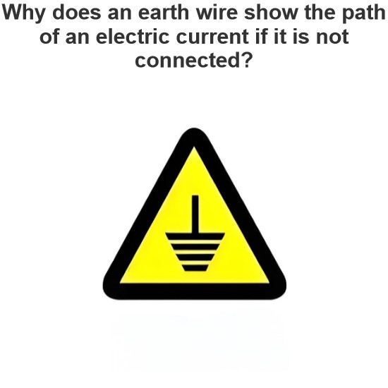 Why does an earth wire show the path of an electric current if it is not connected?