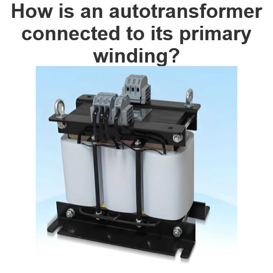 How is an autotransformer connected to its primary winding?