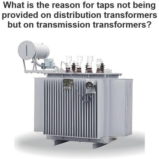 What is the reason for taps not being provided on distribution transformers but on transmission transformers?