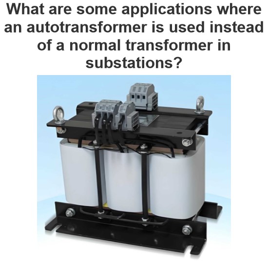 What are some applications where an autotransformer is used instead of a normal transformer in substations?