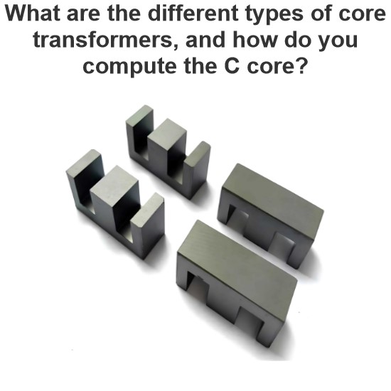 What are the different types of core transformers, and how do you compute the C core?