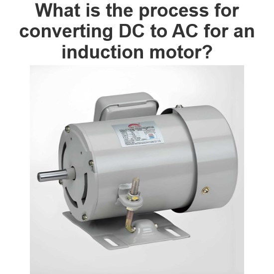 What is the process for converting DC to AC for an induction motor?