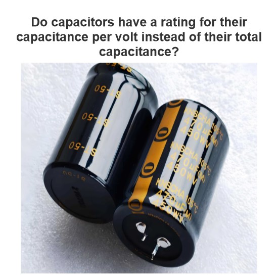  Do capacitors have a rating for their capacitance per volt instead of their total capacitance?