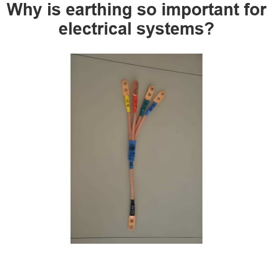 Why is earthing so important for electrical systems?