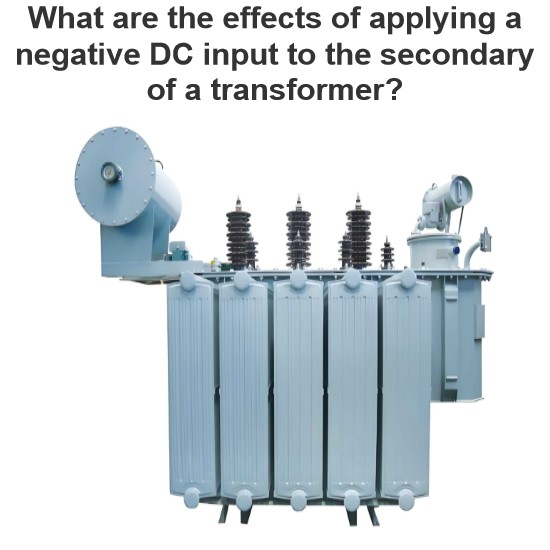 What are the effects of applying a negative DC input to the secondary of a transformer?