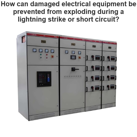 How can damaged electrical equipment be prevented from exploding during a lightning strike or short circuit?