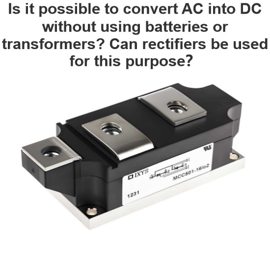 Is it possible to convert AC into DC without using batteries or transformers? Can rectifiers be used for this purpose？