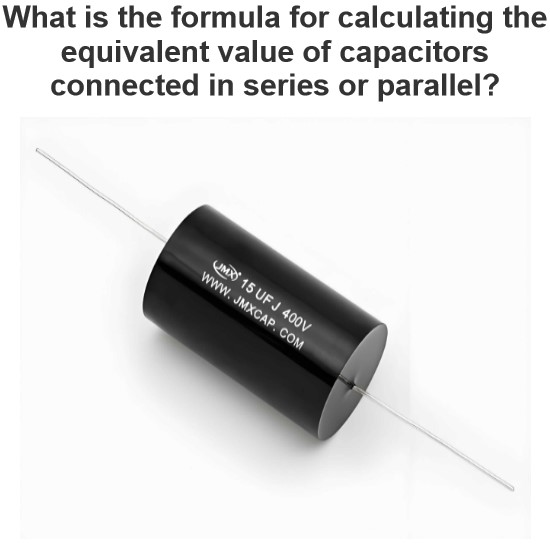 What is the formula for calculating the equivalent value of capacitors connected in series or parallel?