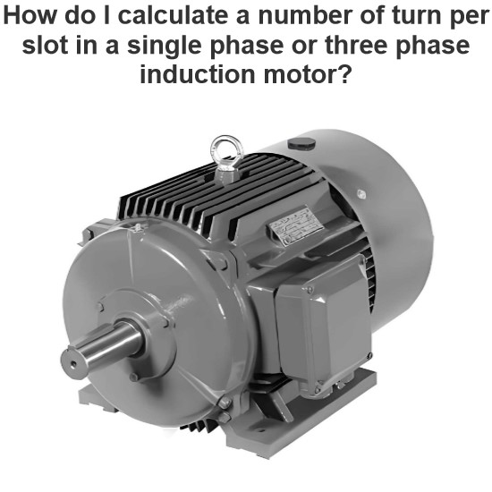 How do I calculate a number of turn per slot in a single phase or three phase induction motor?