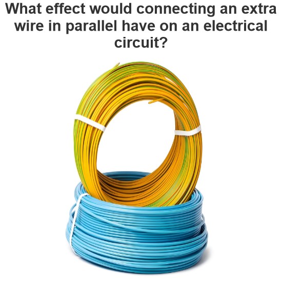 What effect would connecting an extra wire in parallel have on an electrical circuit?