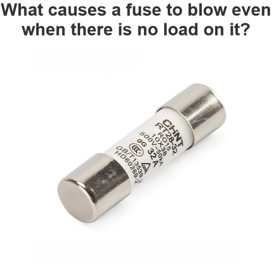 What causes a fuse to blow even when there is no load on it?