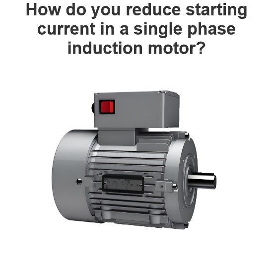 How do you reduce starting current in a single phase induction motor?