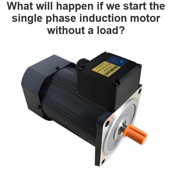 What will happen if we start the single phase induction motor without a load?