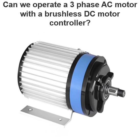 Can we operate a 3 phase AC motor with a brushless DC motor controller?