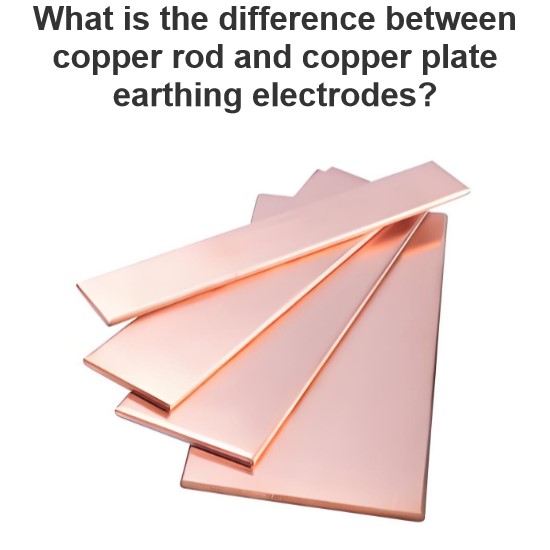 What is the difference between copper rod and copper plate earthing electrodes?